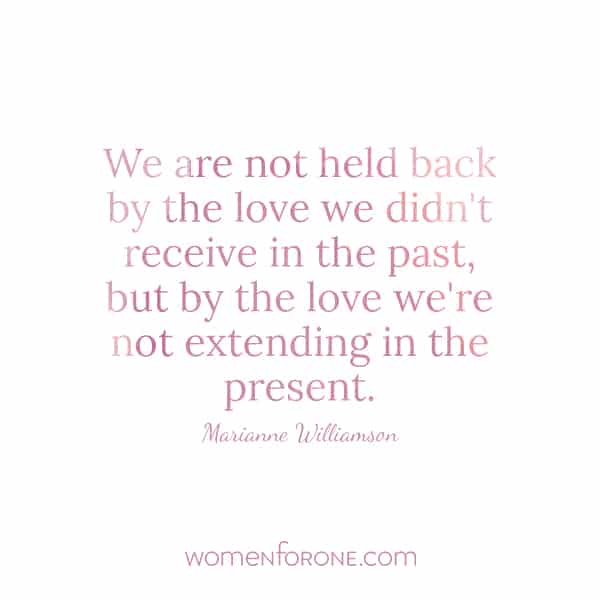 We are not held back by the love we didn't receive in the past, but by the love we're not extending in the present. - Marianne Williamson