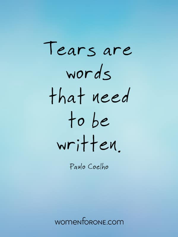 Tears are words that need to be written. - Paulo Coelho