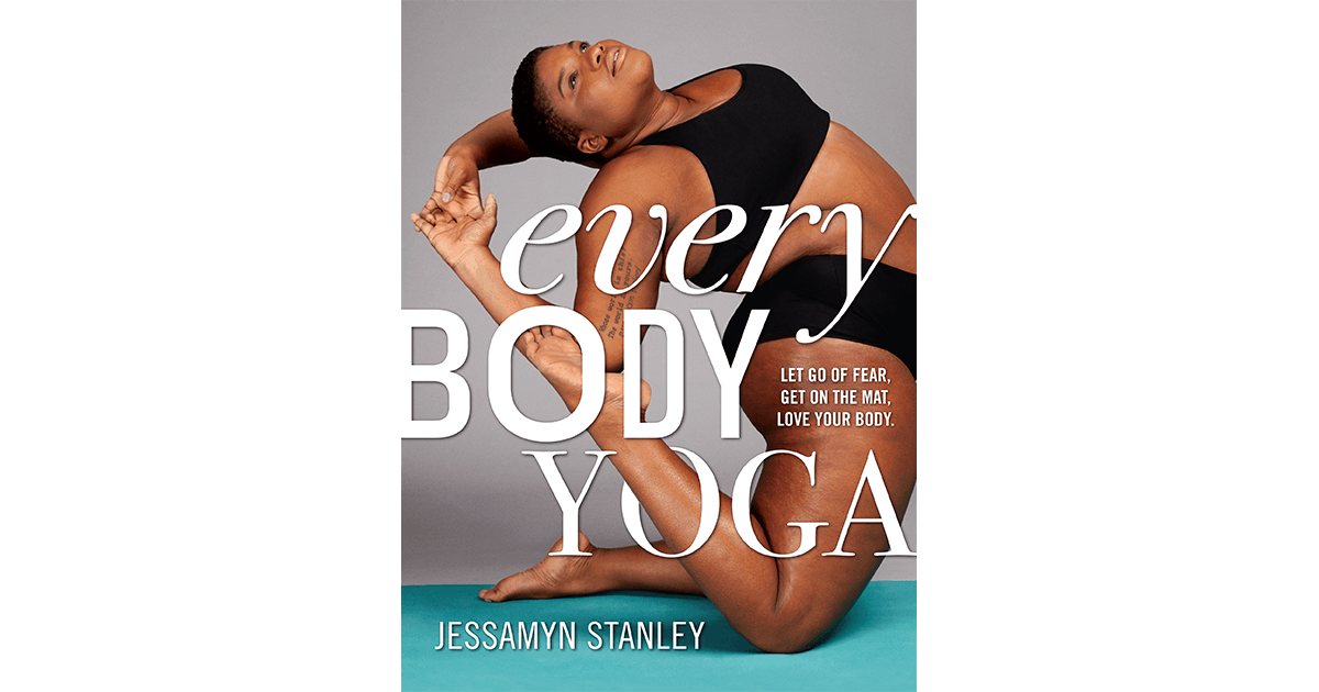 EVERY BODY YOGA- Let Go of Fear, Get on the Mat, Love Your Body