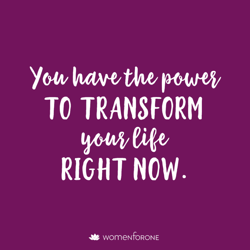 You have the power to transform your life right now.